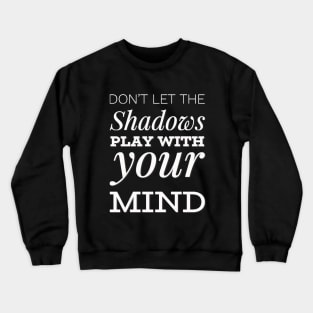 Don't let the shadows play with your mind Crewneck Sweatshirt